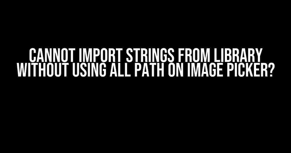 Cannot Import Strings from Library Without Using All Path on Image Picker?