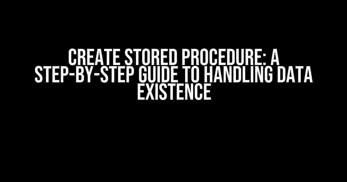 Create Stored Procedure: A Step-by-Step Guide to Handling Data Existence