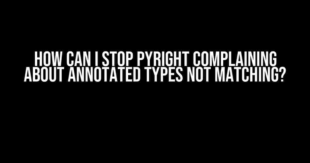 How can I stop Pyright complaining about Annotated types not matching?