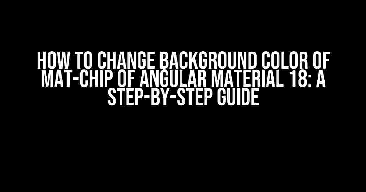 How to Change Background Color of Mat-Chip of Angular Material 18: A Step-by-Step Guide