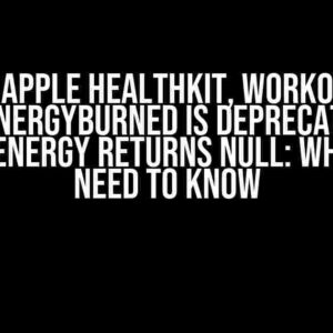 In Apple Healthkit, Workout totalEnergyBurned is Deprecated but activeEnergy Returns Null: What You Need to Know