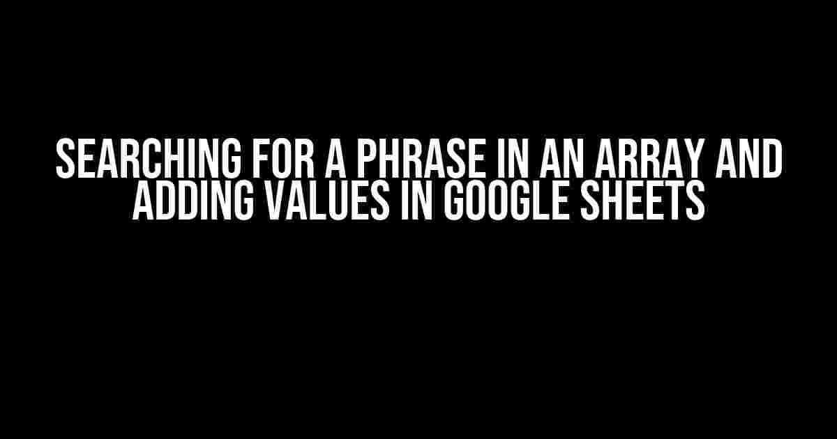 Searching for a Phrase in an Array and Adding Values in Google Sheets