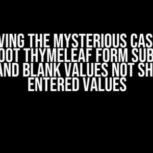 Solving the Mysterious Case of Springboot Thymeleaf Form Submission: NULL and Blank Values NOT Showing Entered Values