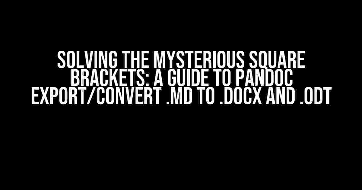 Solving the Mysterious Square Brackets: A Guide to Pandoc Export/Convert .md to .docx and .odt