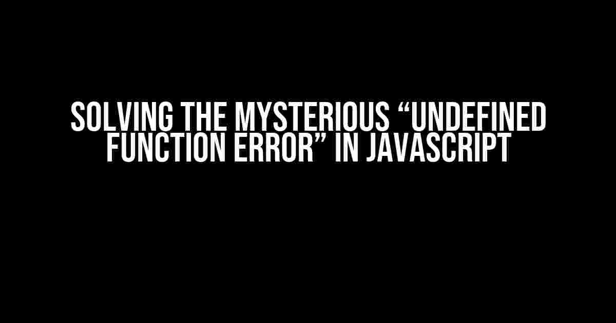 Solving the Mysterious “Undefined Function Error” in JavaScript